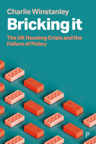 Title: Bricking It: The UK Housing Crisis and the Failure of Policy, Author: Charlie Winstanley
