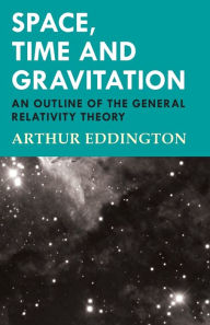 Title: Space, Time and Gravitation - An Outline of the General Relativity Theory, Author: Arthur Eddington