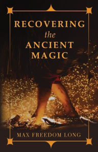 Title: Recovering the Ancient Magic, Author: Max Freedom Long