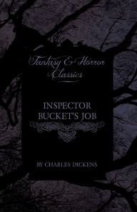Title: Inspector Bucket's Job (Fantasy and Horror Classics), Author: Charles Dickens