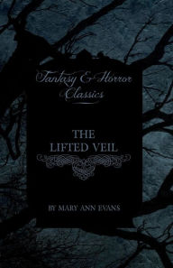 Title: The Lifted Veil (Fantasy and Horror Classics), Author: Mary Ann Evans