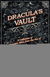Title: The Vault of Dracula - A Collection of Vampiric Tales from the Pen of Bram Stoker (Fantasy and Horror Classics), Author: Bram Stoker