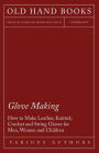 Glove Making - How to Make Leather, Knitted, Crochet and String Gloves for Men, Women and Children