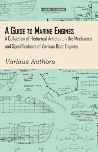 Title: A Guide to Marine Engines - A Collection of Historical Articles on the Mechanics and Specifications of Various Boat Engines, Author: Various