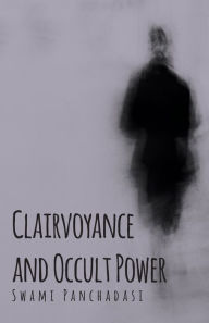 Title: Clairvoyance and Occult Powers, Author: Swami Panchadasi