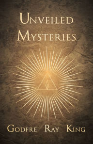 Title: Unveiled Mysteries, Author: Godfre Ray King