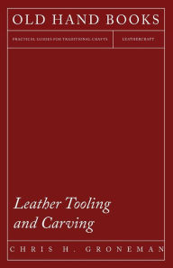 Title: Leather Tooling and Carving, Author: Chris H Groneman