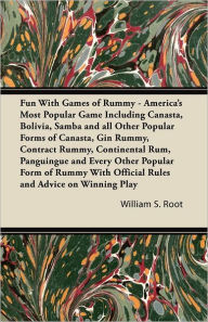 Title: Fun With Games of Rummy: America's Most Popular Game: Including Canasta, Bolivia, Samba and all Other Popular Forms of Canasta, Gin Rummy, Contract Rummy, Continental Rum, Panguingue and Every Other Popular Form of Rummy With Official Rules and Advice on, Author: William S Root