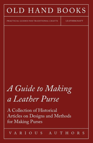 A Guide to Making a Leather Purse - A Collection of Historical Articles on Designs and Methods for Making Purses