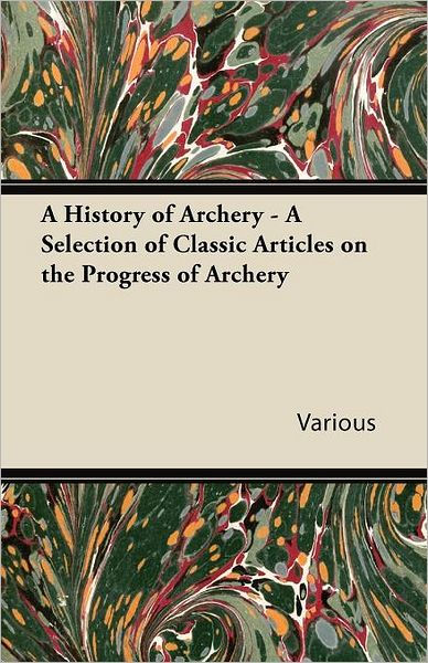 A History Of Archery - A Selection Of Classic Articles On The Progress ...