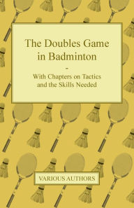 Title: The Doubles Game in Badminton - With Chapters on Tactics and the Skills Needed, Author: Various