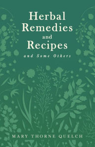 Title: Herbal Remedies and Recipes and Some Others, Author: Mary Thorne Quelch