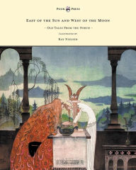 Title: East of the Sun and West of the Moon - Old Tales from the North - Illustrated by Kay Nielsen, Author: Peter Christen AsbjÃÂÂrnsen