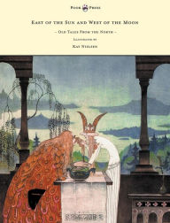 Title: East of the Sun and West of the Moon - Old Tales from the North - Illustrated by Kay Nielsen, Author: Peter Christen Asbjïrnsen