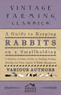 A Guide to Keeping Rabbits on a Smallholding - A Selection of Classic Articles on Housing, Feeding, Breeding and Other Aspects of Rabbit Management