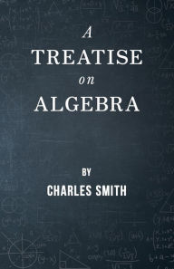 Title: A Treatise on Algebra, Author: Charles Smith