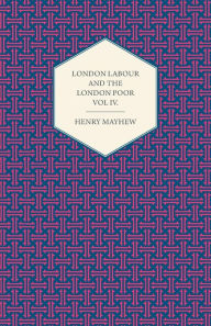 Title: London Labour and the London Poor Volume IV., Author: Henry Mayhew