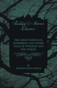 Title: The Great Keinplatz Experiment and Other Tales of Twilight and the Unseen (1919), Author: Arthur Conan Doyle
