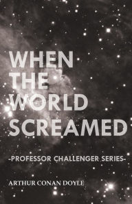 When the World Screamed (Professor Challenger Series)