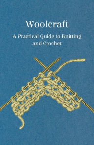 Title: Woolcraft - A Practical Guide to Knitting and Crochet, Author: Anon