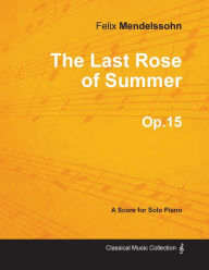 Title: The Last Rose of Summer Op.15 - For Solo Piano (1827), Author: Felix Mendelssohn