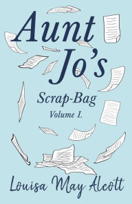 Title: Aunt Jo's Scrap-Bag, Volume I, Author: Louisa May Alcott