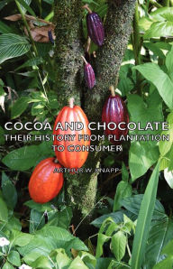 Title: Cocoa and Chocolate - Their History from Plantation to Consumer, Author: Arthur W. Knapp