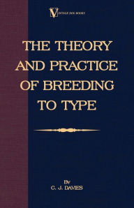 Title: The Theory and Practice of Breeding to Type and Its Application to the Breeding of Dogs, Farm Animals, Cage Birds and Other Small Pets, Author: C. J. Davies