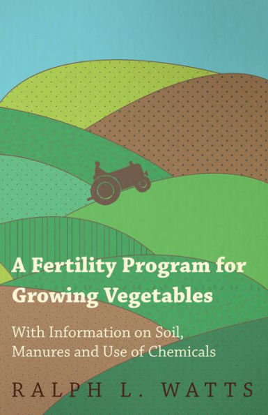 A Fertility Program for Growing Vegetables - With Information on Soil, Manures and Use of Chemicals