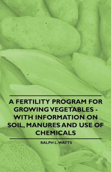 A Fertility Program for Growing Vegetables - With Information on Soil, Manures and Use of Chemicals