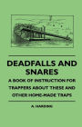 Deadfalls And Snares - A Book Of Instruction For Trappers About These And Other Home-Made Traps