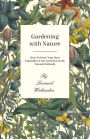 Gardening With Nature - How To Grow Your Own Vegetables, Fruit And Flowers By Natural Methods