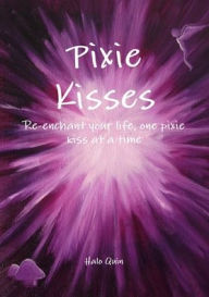 Title: Pixie Kisses: Re-enchant your life, one pixie kiss at a time, Author: Halo Quin