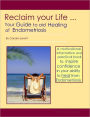 Reclaim Your Life... : Your Guide to Aid HealingoOf Endometriosis