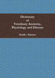 Dictionary of Veterinary Anatomy, Physiology and Disease