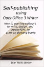 Self-Publishing Using Open Office 3 Writer: How to Use Free Software to Write, Design, and Create PDFs for Print-on-Demand Books