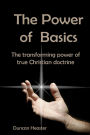 The Power of Basics: The Transforming Power of True Christian Doctrine