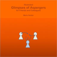 Illustrated Glimpses of Aspergers: For Friends and Colleagues