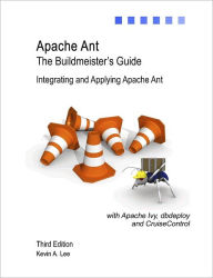 Apache Ant the Buildmeister's Guide: Third Edition: Integrating and Applying Apache Ant