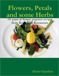 Flowers, Petals and Some Herbs: 10 years of flower inspired recipes from Roussillion Reastaurant