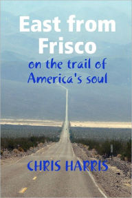 East from 'Frisco : On the Trail of America'S Soul