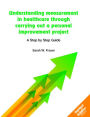 Understanding Measurement in Healthcare Through Carrying Out a Personal Improvement Project: A Step by Step Guide