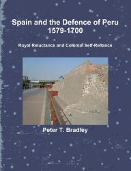 Spain and the Defence of Peru, 1579-1700: Royal Reluctance and Colonial Self-Reliance