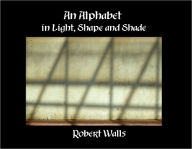 An Alphabet In Light, Shape and Shade