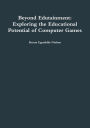 Beyond Edutainment: Exploring the Educational Potential of Computer Games