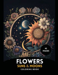 Title: Flowers, Suns & Moons Coloring Book: Awe-Inspiring Flowers, suns and moons for Coloring Enthusiasts, Author: Alexander Norbein