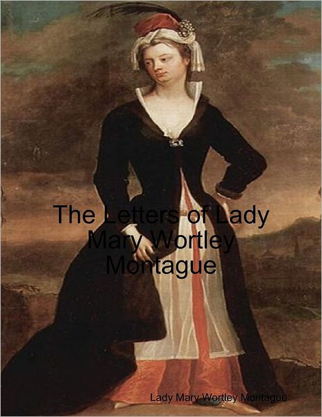 The Letters Of Lady Mary Wortley Montague By Lady Mary Wortley Montague 