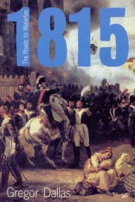Title: 1815: The Roads to Waterloo, Author: Gregor Dallas
