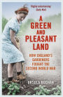 A Green and Pleasant Land: How England's Gardeners Fought the Second World War