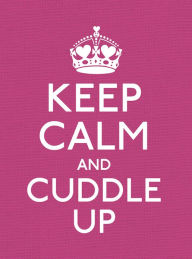 Title: Keep Calm and Cuddle Up: Good Advice for Those in Love, Author: Ebury Publishing